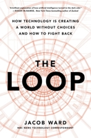 The Loop: How Technology Is Creating a World Without Choices and How to Fight Back 0316487201 Book Cover
