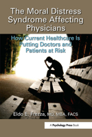 The Moral Distress Syndrome Affecting Physicians: How Current Healthcare Is Putting Doctors and Patients at Risk 0367471531 Book Cover