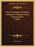 Uber Die Kunstgeschichtliche Stellung Der Pergamenischen Gigantomachie (1884) 1147887845 Book Cover