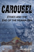 Carousel: Ethics and the End of the Human Era 1709147377 Book Cover