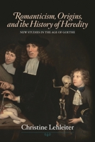 Romanticism, Origins, and the History of Heredity 1611486238 Book Cover