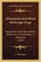 Aktenstucke Betreffend Die Kongo-Frage: Nebst Einer Karte Von Zentral-Afrika Von L. Friedrichsen In Hamburg (1885) 1168325374 Book Cover