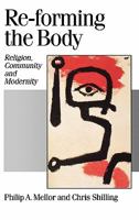 Re-forming the Body: Religion, Community and Modernity (Published in association with Theory, Culture & Society) 0803977239 Book Cover