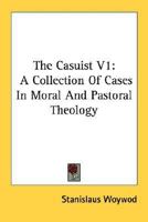 The Casuist V1: A Collection Of Cases In Moral And Pastoral Theology 1163191949 Book Cover