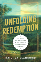 Unfolding Redemption: The Heart of the Gospel in the Story of Old Testament History 1514011549 Book Cover