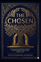 The Chosen: Discovering the Mandate, the Power, and the Prophetic Call on Every Believer's Life B0GW4WKZB9 Book Cover