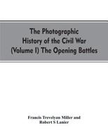 The Opening Battles (The Photographic History of the Civil War in Ten Volumes, Volume 1) 101912993X Book Cover