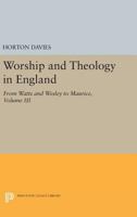 Worship and Theology in England, Volume III: From Watts and Wesley to Maurice 0691625832 Book Cover