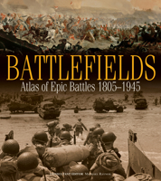 Battlefields: Atlas of Epic Battles, 1805-1945 (IMM Lifestyle Books) Historic Maps and Photographs of 22 Famous Military Conflicts with 3-D Battle Reconstructions and Travel Information 1504801512 Book Cover