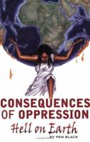 Consequences of Oppression: Hell on Earth 0976573393 Book Cover