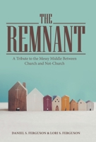 The Remnant: A Tribute to the Messy Middle Between Church and Not-Church 1664261370 Book Cover