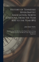 History of Tennessee River Baptist Association, North Carolina, From the Year 1830 to the Year 1892: Introduced by Early Sketches of the Baptist Church, Closing With Twenty-four Life Sketches and a Mi 1013659643 Book Cover