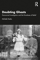 Doubting Ghosts:: Paranormal Investigation and the Paradoxes of Belief 1032734523 Book Cover