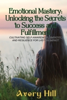 Emotional Mastery: Cultivating Self-Awareness, Empathy, and Resilience for Lasting Impact B0DYF9FJ94 Book Cover