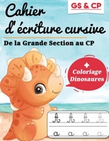 Cahier d'écriture cursive GS & CP: de la Grande Section au CP + Coloriage Dinosaures: Idéal pour apprendre à écrire en attaché et réussir son entrée a B08B32KBK7 Book Cover