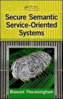 Secure Semantic Service-Oriented Systems 1420073311 Book Cover
