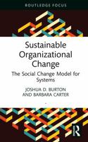 Sustainable Organizational Change: The Social Change Model for Systems (Routledge Focus on Business and Management) 104115982X Book Cover