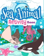 Sea Animal Activity Book: The Perfect Book for Never-Bored Kids. A Funny Workbook with Word Search, Rewriting Dots Exercises, Word to Picture Matching, Spelling and Writing Games For Learning and More 1801916756 Book Cover