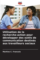 Utilisation de la recherche-action pour développer des outils de communication destinés aux travailleurs sociaux 6209027318 Book Cover