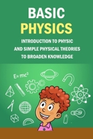 Basic Physics: Introduction To Physic And Simple Physical Theories To Broaden Knowledge: Self-Teaching Guide B08QBF1TB1 Book Cover