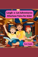 Laugh-a-Lot Adventures: Hilarious Tales for Kids! B0CDYYJG69 Book Cover