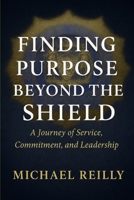 Finding Purpose Beyond the Shield : A Journey of Service, Commitment, and Leadership 1972919024 Book Cover
