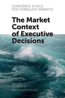 Corporate Ethics for Turbulent Markets: The Market Context of Executive Decisions 1787561887 Book Cover