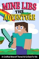 Mine Libs The Adventure: An Unofficial Minecraft Themed Ad-Lib Book For Kids B08W3RP1GK Book Cover