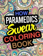 How Paramedics Swear Coloring Book: A Coloring Book For First Responders And Medics 1672685028 Book Cover