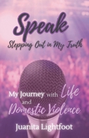Speak: Stepping Out in My Truth: My Journey with Life and Domestic Violence B0CLV8Y29C Book Cover