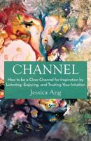 Channel: How to be a Clear Channel for Inspiration by Listening, Enjoying, and Trusting Your Intuition 1645166589 Book Cover
