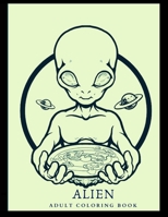 ALIEN ADULT COLORING BOOK: ET | Bigfoot | Aliens | UFOs | Trippy Visions Ready to Color B08L4D2LQ5 Book Cover