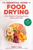 The Essential Guide to Food Drying: A Fun Guide to Creating Snacks, Meals, and Crafts 151076948X Book Cover