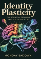 Identity Plasticity: The Science of Becoming Who You Choose to Be B0FBFR3SM8 Book Cover