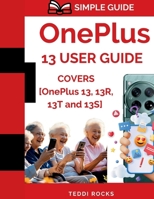 OnePlus 13 User Guide: Your Complete All-in-One Instruction Manual to MASTER the Entire OnePlus 13 Series With NO TECH JARGON [PICTURES INCLUDED] B0FG3GDYKN Book Cover