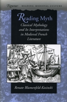 Reading Myth: Classical Mythology and Its Interpretations in Medieval French Literature (Figurae Reading Medieval Culture) 0804728100 Book Cover