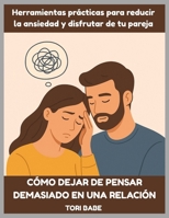 Cómo dejar de pensar demasiado en una relación: Herramientas prácticas para reducir la ansiedad y disfrutar de tu pareja (Spanish Edition) B0G81CFV36 Book Cover