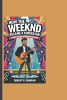 HOW THE WEEKND BECAME A SUPERSTAR: Inspirational Biography For Kids B0DQJD2XBF Book Cover