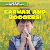 Earwax and Boogers! 1482464616 Book Cover