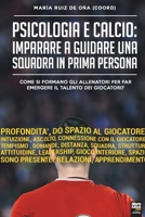 Psicologia e Calcio: Imparare a guidare una squadra in prima persona: Come si formano gli allenatori per far emergere il talento dei giocatori? 9878943291 Book Cover