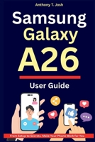 Samsung Galaxy A26 User Guide: From Setup to Secrets. Make Your Phone Work for You B0FFG7PGZ7 Book Cover