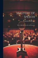 Mastery of Speech: How to Speak Correctly and Pleasingly 1022732161 Book Cover