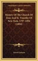 History of the Church of Zion and St. Timothy of New York 1797-1894 0548817537 Book Cover