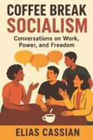 Coffee Break Socialism: Conversations on Work, Power, and Freedom B0G48C6PV5 Book Cover