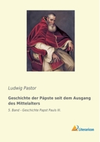 Geschichte der Päpste seit dem Ausgang des Mittelalters: 5. Band - Geschichte Papst Pauls III. 3965061577 Book Cover