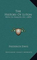The History Of Luton: With Its Hamlets, Etc. 1165096536 Book Cover