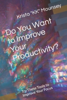 Do You Want to Improve Your Productivity?: Try These Tools to Improve Your Focus B0CKD8NKRC Book Cover