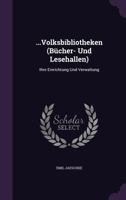 ...Volksbibliotheken (Bucher- Und Lesehallen): Ihre Einrichtung Und Verwaltung 1356956564 Book Cover