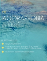 Agoraphobia Workbook Diary - Guided Journal Symptom Tracker & Dealing With Anxiety And Panic Disorder: Log Down Specific Details When Panic Attack Occur; Note Down Panic Thoughts, Fears & Beliefs And 1706295669 Book Cover