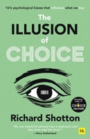 The Illusion of Choice: 16 ½ psychological biases that influence what we buy 0857199749 Book Cover